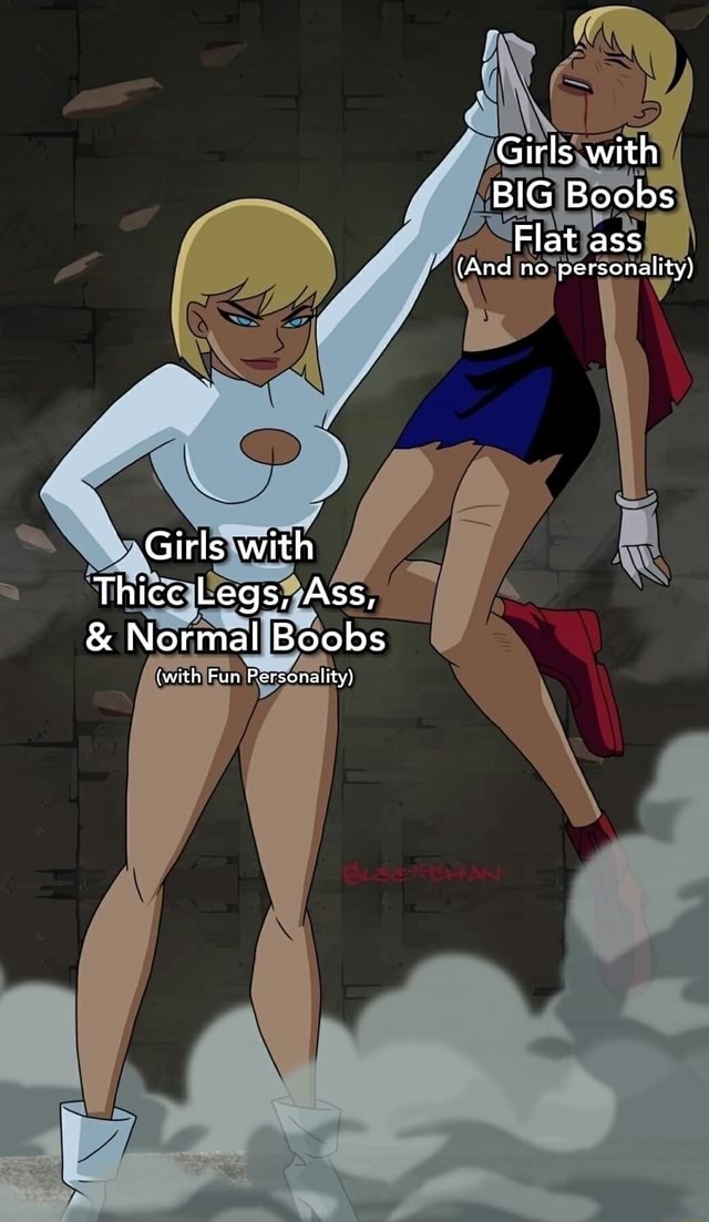 Girls with BIG Boobs Flat ass And no personality Girls with Thicc Legs Ass Normal Boobs with Fun Personality