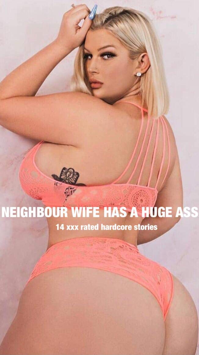 NEIGHBOUR WIFE HAS A HUGE ASS: 14 xxx rated stories by Rob Mathews